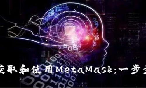 如何获取和使用MetaMask：一步步指南